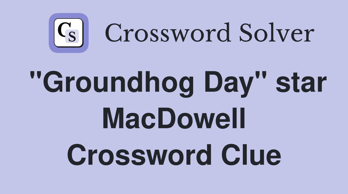 "Groundhog Day" star MacDowell - Crossword Clue Answers - Crossword Solver